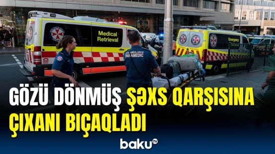 Sidneydə ticarət mərkəzində dəhşətli hücum | Ölənlər və yaralananlar var