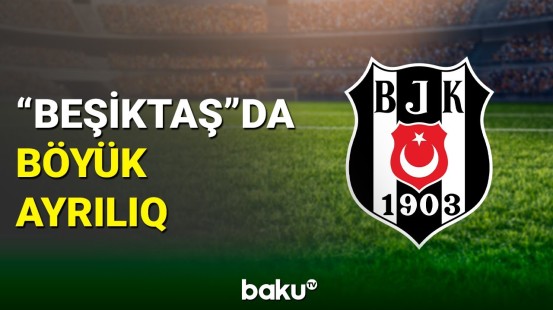 “Beşiktaş” klubunda böyük ayrılıq