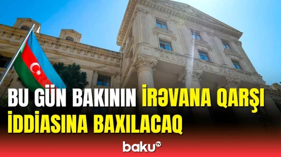 Bakının İrəvana qarşı iddiası | İlkin dinləmələr keçiriləcək