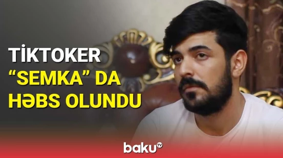 Tiktoker "Semka" saxlanıldı | DİN-dən vacib məlumat