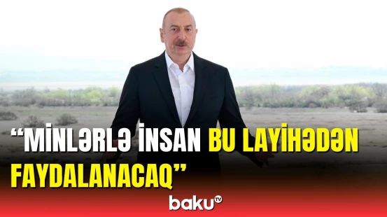 Prezident Şirvan kanalının inşası ilə bağlı detalları açıqladı