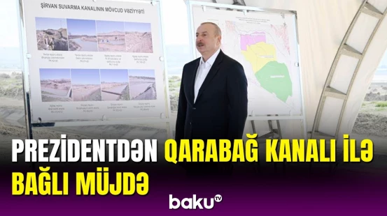 Yeni layihə hazırlanacaq | İlham Əliyev Qarabağ kanalının inşasından danışdı
