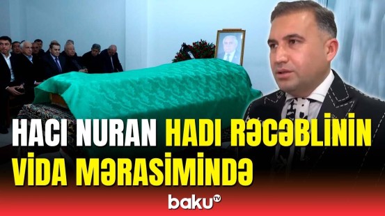 Hacı Nuran Hadı Rəcəbli haqqında "Baku TV"yə danışdı