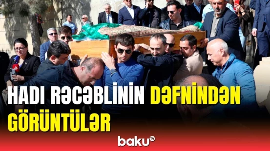 Hadı Rəcəblinin yaxınları onu son mənzilə yola saldı