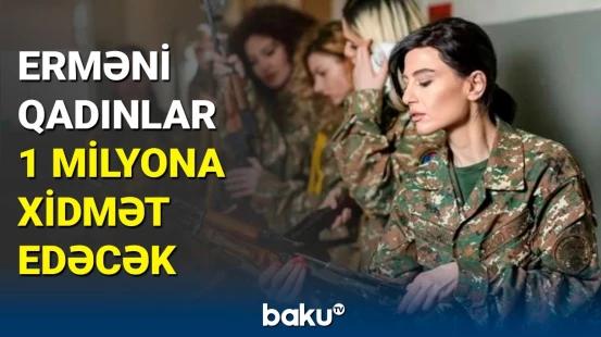 Ermənistan ordusunun son çarəsi qadınlardır