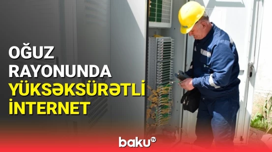 "Aztelekom" tərəfindən Oğuz rayonunda yüksəksürətli internet