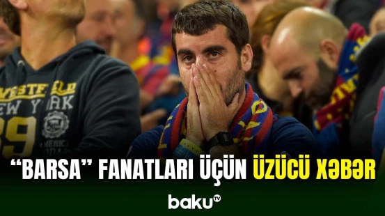 “Barselona” azarkeşlərini kədərləndirən xəbər
