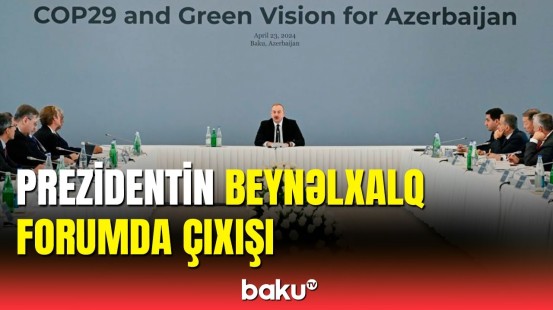İlham Əliyevin “COP29 və Azərbaycan üçün Yaşıl Baxış” Beynəlxalq Forumda çıxışı