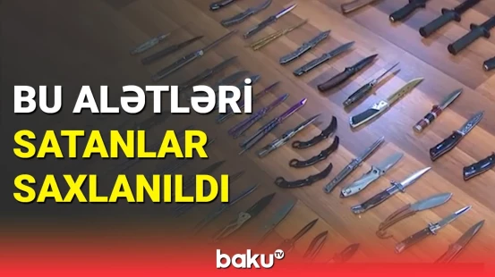 Sosial şəbəkələrdə, mağazalarda satılan soyuq silahlarla bağlı DİN-dən xəbərdarlıq