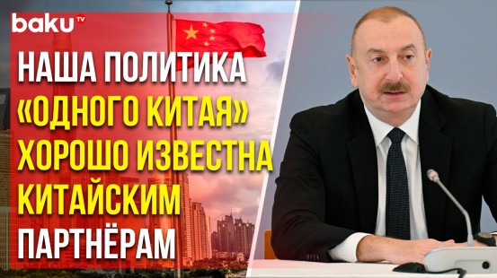Ильхам Алиев рассказал о сотрудничестве с Китаем и транспортных коридорах