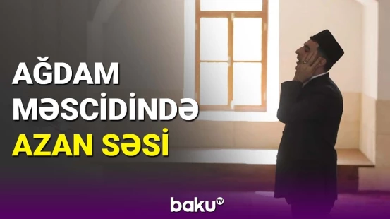 İşğaldan azad olunmuş Ağdam Cümə məscidində ilk dəfə azan verildi