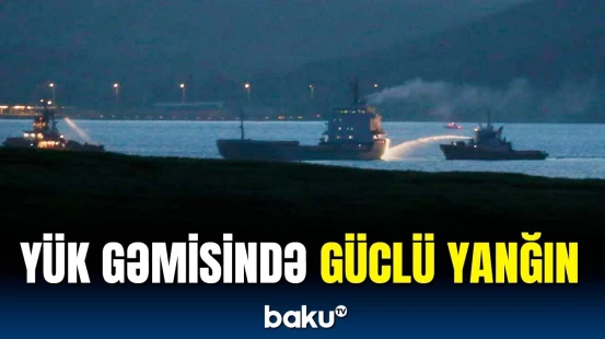 Dardanel boğazında yanan yük gəmisinin söndürülmə görüntüləri