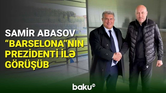 Samir Abasov "Barselona" prezidenti Joan Laporta ilə görüşüb