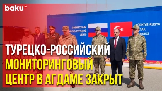 Совместный турецко-российский мониторинговый центр в Агдаме прекратил свою деятельность