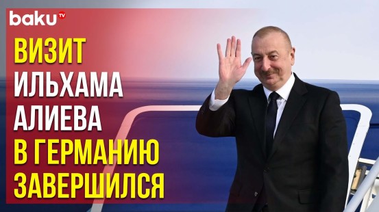 Завершился рабочий визит Президента Ильхама Алиева в Германию