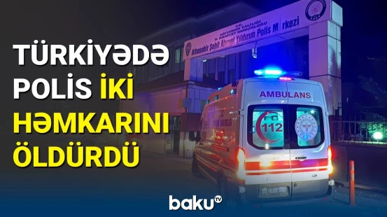 Türkiyədə polis bölmədə həmkarlarına atəş açdı