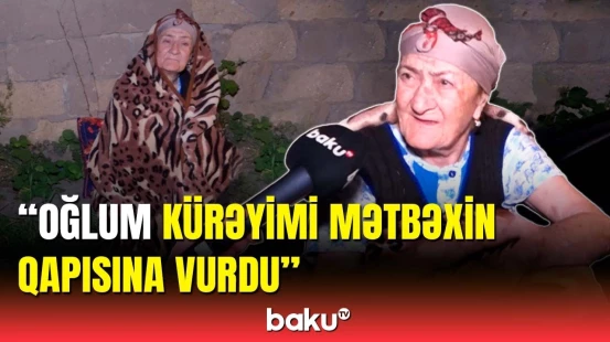 Bakıda küçəyə atılan 85 yaşlı qadın başına gələnlərdən danışdı