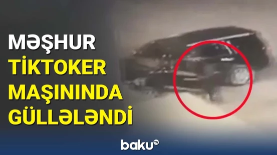 Məşhur tiktokerə sui-qəsd edildi | Fenomenin qatili axtarılır