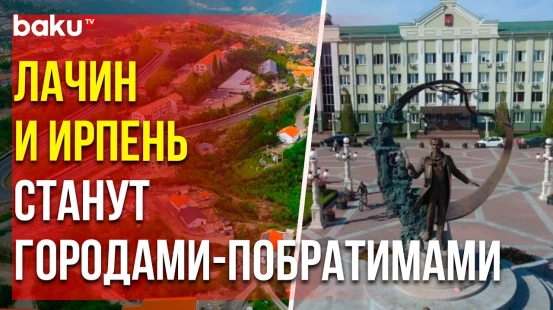 Мэрия города Ирпень сообщила об установлении побратимских связей между городами Лачин и Ирпень