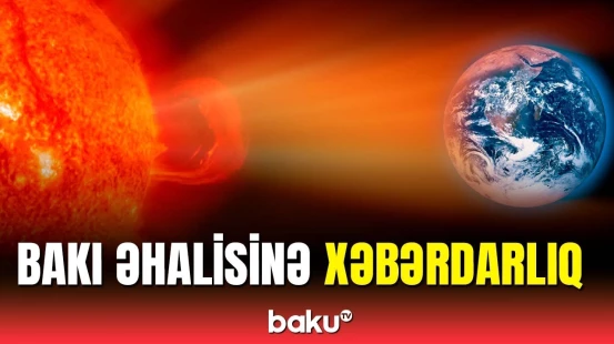 Səhhətiniz üçün təhlükə yarana bilər | Bakıda geomaqnit qasırğası gözlənilir