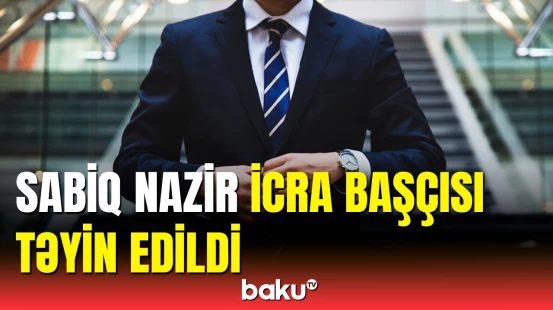 Yeni təyin olunan icra başçısı kimdir? | Prezidentdən mühüm sərəncam