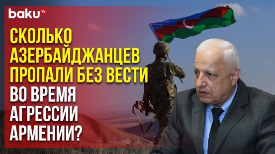 Заявление руководителя рабочей группы Госкомиссии Азербайджана о без вести пропавших в Карабахе