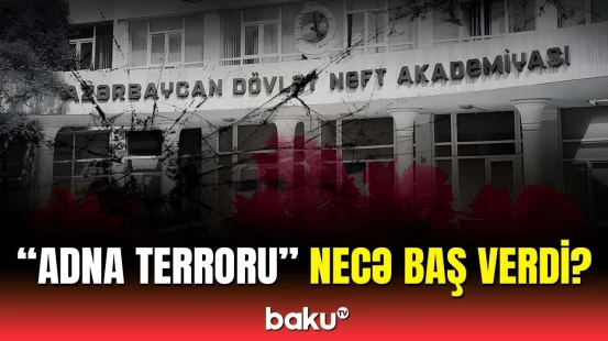 “ADNA terroru”ndan 15 il ötür | Dəhşətli hadisədə nələr yaşandı?