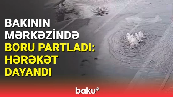 Şəhərin mərkəzində su borusu partladı | Azərsu-dan açıqlama