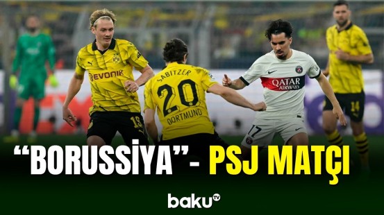 Çempionlar Liqası: “Borussiya Dortmund” PSJ-ni qəbul edib