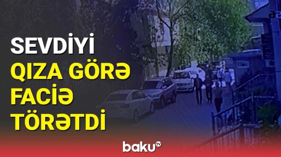 Bir də gördüm, camaat tökülüşdü…  | Bakıda sevgililərin davasının dəhşətli sonu