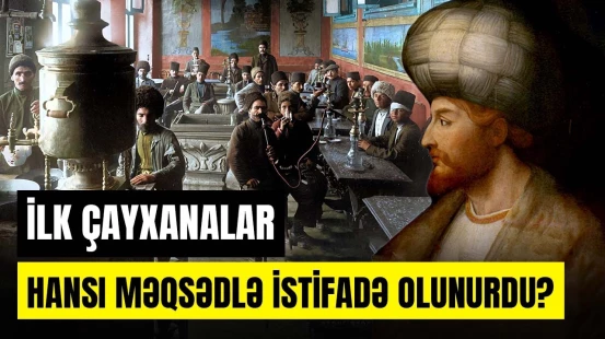 Səfəvilərdən bu günə kimi çayxanaların bilinməyən tarixi - ARAŞDIRMA