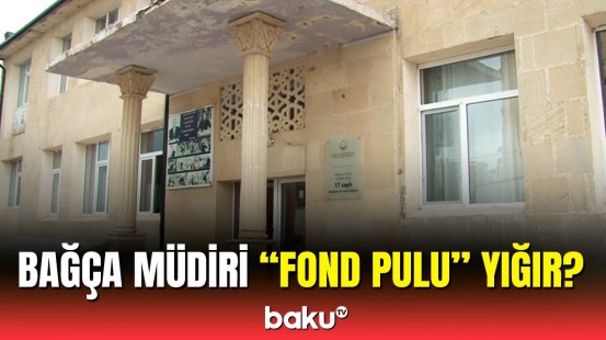Xırdalanda 17 saylı bağçada "fond pulu" yığıldığı iddia olunur