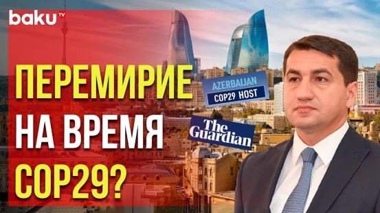 Хикмет Гаджиев в интервью The Guardian о возможном перемирии на время проведения COP29