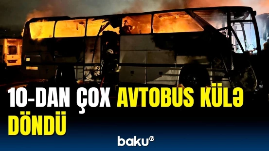 Türkiyədə dəhşətli yanğın | Avtobuslar sıradan çıxdı