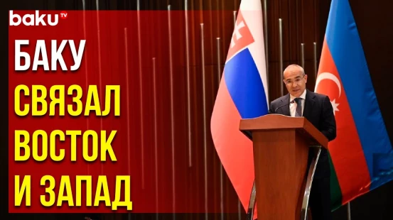 Микаил Джаббаров на азербайджано-словацком бизнес-форуме о роли Баку в Среднем коридоре