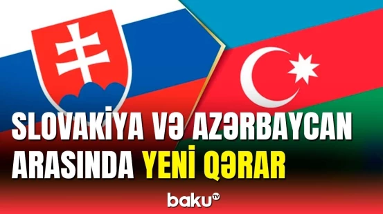 Bu sahələrlə bağlı Slovakiya ilə əməkdaşlıq ediləcək | İki ölkə arasında ticarət dövriyyəsi
