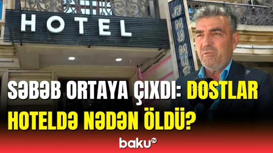 Bakıda hoteldəki dəhşətli hadisə barədə nələr açıqlandı?