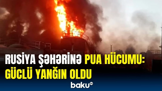 Rusiyanın Volqoqrad Neftayırma Zavoduna dron hücumu edildi