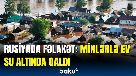 Rusiya vilayətlərində təbii fəlakət ciddi fəsadlar yaratdı