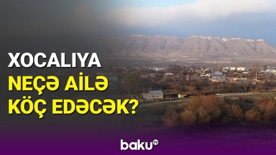 Xocalı yenidən dirçəlir | Köç edəcək ailələrin sayı açıqlandı