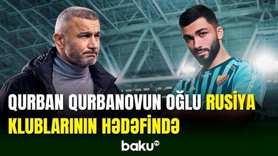 Qurban Qurbanovun oğlu Musa Qurbanlı Rusiya kollektivlərinin diqqət mərkəzində