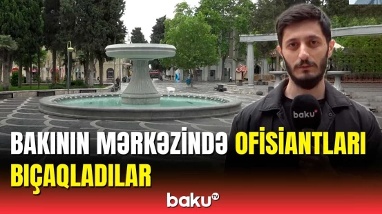 Fəvvarələr Meydanında qanlı dava düşdü | Bakıda araşdırma başlandı