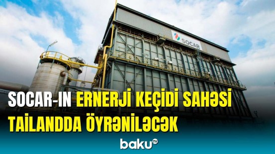 Banqkokda “SOCAR Türkiye”nin “yaşıl texnologiya”ların tətbiqi təcrübəsi öyrəniləcək