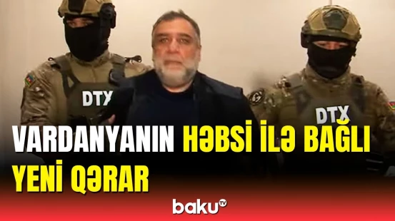 Səbail Məhkəməsində Vardanyanla bağlı qərar verildi