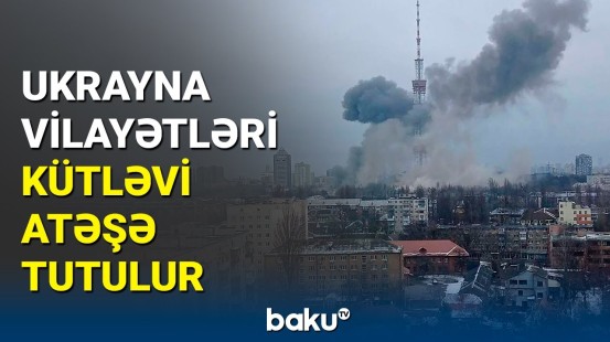 Baku TV atəşə tutulan Ukraynadan son məlumatları çatdırır