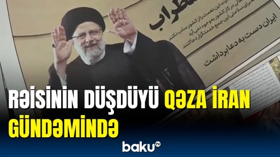 İran mediası Rəisinin həlak olduğu qəza ilə bağlı yazdı