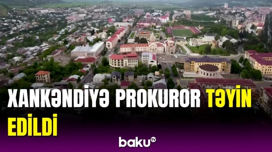 Xankəndi şəhərinə təyin olunan prokuror kimdir?