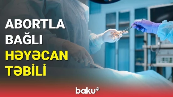 Abort etmək istəyənlərin əsas məqsədi açıqlandı