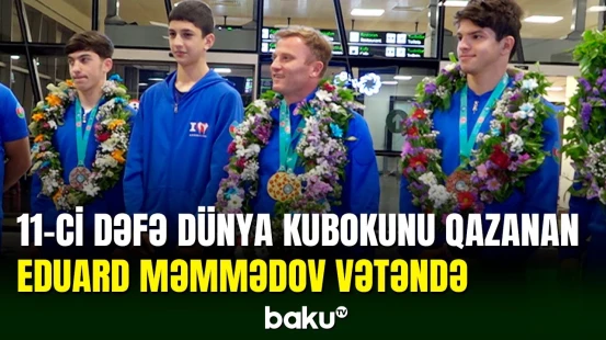 WAKO Dünya Kubokunu 11-ci dəfə qazanan Eduard Məmmədov vətənə dönüb
