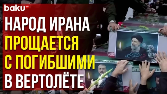 Церемония прощания с президентом ИРИ Раиси, главой МИД Абдоллахианом и другими погибшими 19 мая